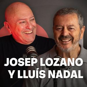Aquí Podcast con Josep Lozano y Lluís Nadal